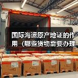 国际海运原产地证的作用(哪些货物需要办理)(图4) 国际海运原产地证的作用(哪些货物需要办理)(图4)