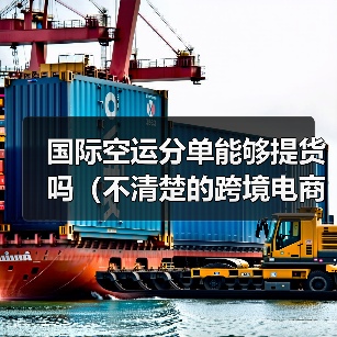 国际空运分单能够提货吗(不清楚的跨境电商卖家看过来)(图4) 国际空运分单能够提货吗(不清楚的跨境电商卖家看过来)(图4)