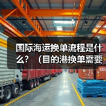 国际海运换单流程是什么？（目的港换单需要哪些文件）
