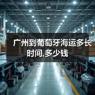 广州到葡萄牙海运多长时间,多少钱（图4）