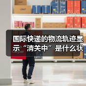 国际快递的物流轨迹显示“清关中”是什么状态（需要等待多久）（图3）