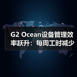 G2 Ocean设备管理效率跃升：每周工时减少超20小时（国际海运新闻资讯）（图2）