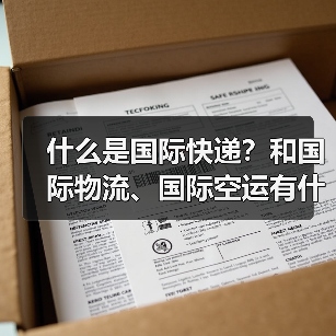 什么是国际快递？和国际物流、国际空运有什么区别（国际快递干货知识分享）（图3）