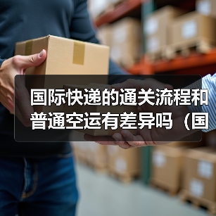 国际快递的通关流程和普通空运有差异吗(国际物流干货知识分享)(图2) 国际快递的通关流程和普通空运有差异吗(国际物流干货知识分享)(图2)