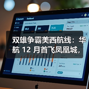 双雄争霸美西航线：华航 12 月首飞凤凰城，与星宇航空形成互补班次（图2）