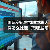 国际空运货物超重超大件怎么处理(有哪些限制)(图4) 国际空运货物超重超大件怎么处理(有哪些限制)(图4)