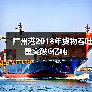 广州港2018年货物吞吐量突破6亿吨（图3）