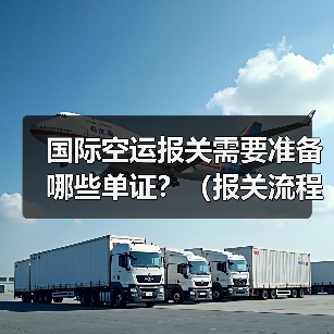 国际空运报关需要准备哪些单证?(报关流程详解)(图2) 国际空运报关需要准备哪些单证?(报关流程详解)(图2)
