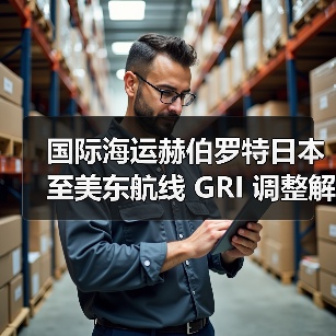 国际海运赫伯罗特日本至美东航线 GRI 调整解析（区域政策与行业趋势透视）（图1）