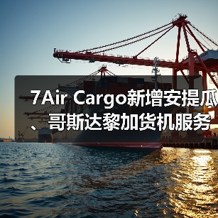 7Air Cargo新增安提瓜、哥斯达黎加货机服务（加码拉美与加勒比国际空运服务）（图1）