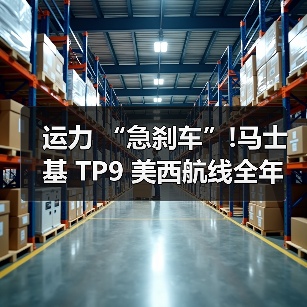 运力 “急刹车”!马士基 TP9 美西航线全年停航（跨太平洋物流链迎 “寒冬” 大考）（图4）