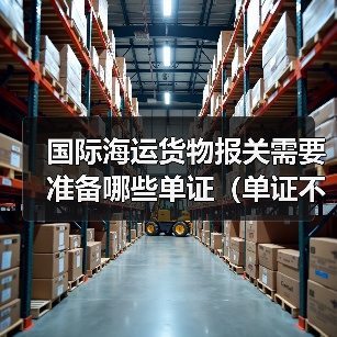 国际海运货物报关需要准备哪些单证（单证不符怎么办）（图4）