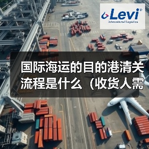 国际海运的目的港清关流程是什么(收货人需要做什么)(图3) 国际海运的目的港清关流程是什么(收货人需要做什么)(图3)