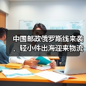 中国邮政俄罗斯线来袭，轻小件出海迎来物流红利（国际物流新闻资讯）（图1）