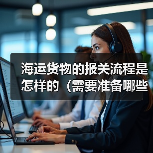 海运货物的报关流程是怎样的（需要准备哪些资料）