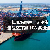 七年砥砺奋进,天津货运航空开通 108 条货运航线构建物流新通道(国际空运新闻资讯)(图3) 七年砥砺奋进,天津货运航空开通 108 条货运航线构建物流新通道(国际空运新闻资讯)(图3)