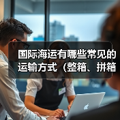 国际海运有哪些常见的运输方式（整箱、拼箱怎么选）
