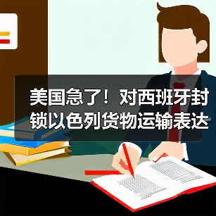 美国急了！对西班牙封锁以色列货物运输表达强烈关切（国际物流新闻资讯）