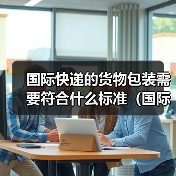 国际快递的货物包装需要符合什么标准（国际快递干货知识分享）（图3）