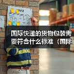 国际快递的货物包装需要符合什么标准（国际快递干货知识分享）（图4）