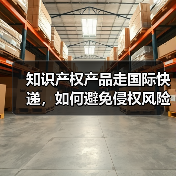 知识产权产品走国际快递,如何避免侵权风险(国际快递干货知识分享)(图2) 知识产权产品走国际快递,如何避免侵权风险(国际快递干货知识分享)(图2)