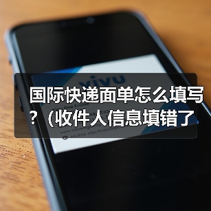 国际快递面单怎么填写?(收件人信息填错了能修改吗)(图2) 国际快递面单怎么填写?(收件人信息填错了能修改吗)(图2)