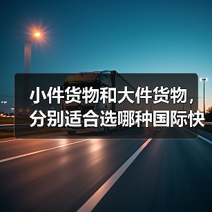 小件货物和大件货物,分别适合选哪种国际快递(不清楚的跨境电商卖家看过来)(图2) 小件货物和大件货物,分别适合选哪种国际快递(不清楚的跨境电商卖家看过来)(图2)
