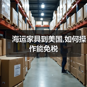 海运家具到美国,如何操作能免税(图3) 海运家具到美国,如何操作能免税(图3)