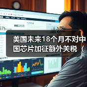 美国未来18个月不对中国芯片加征额外关税（国际贸易新闻资讯）（图3）