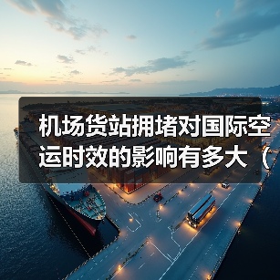 机场货站拥堵对国际空运时效的影响有多大（不清楚的跨境电商卖家看过来）（图3）