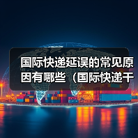 国际快递延误的常见原因有哪些（国际快递干货知识分享）（图3）