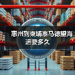 惠州到柬埔寨马德望海运要多久(图3) 惠州到柬埔寨马德望海运要多久(图3)