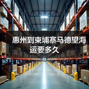惠州到柬埔寨马德望海运要多久(图2) 惠州到柬埔寨马德望海运要多久(图2)