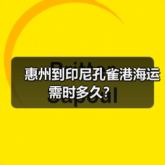 惠州到印尼孔雀港海运需时多久?(图1) 惠州到印尼孔雀港海运需时多久?(图1)