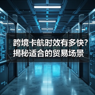 跨境卡航时效有多快？揭秘适合的贸易场景（图1）