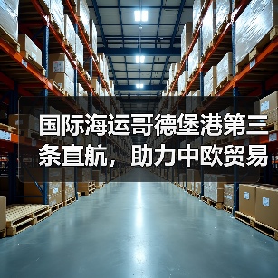 国际海运哥德堡港第三条直航,助力中欧贸易降本增效(亚洲商品直达北欧再提速)(图2) 国际海运哥德堡港第三条直航,助力中欧贸易降本增效(亚洲商品直达北欧再提速)(图2)