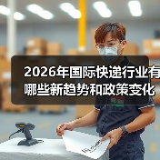 2026年国际快递行业有哪些新趋势和政策变化(国际快递干货知识分享)(图3) 2026年国际快递行业有哪些新趋势和政策变化(国际快递干货知识分享)(图3)