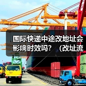 国际快递中途改地址会影响时效吗?(改址流程与费用)(图1) 国际快递中途改地址会影响时效吗?(改址流程与费用)(图1)