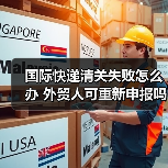 国际快递清关失败怎么办 外贸人可重新申报吗（图2）
