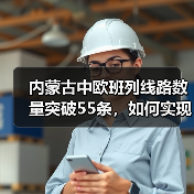 内蒙古中欧班列线路数量突破55条，如何实现？（图4）