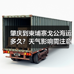 肇庆到柬埔寨戈公海运多久?天气影响需注意(图1) 肇庆到柬埔寨戈公海运多久?天气影响需注意(图1)