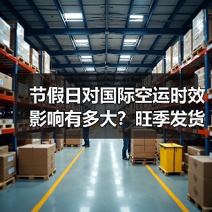 节假日对国际空运时效影响有多大？旺季发货如何避开拥堵（图1）