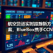 航空货运实时跟踪新方案,BlueBox携手CCN打造透明化新标杆(图2) 航空货运实时跟踪新方案,BlueBox携手CCN打造透明化新标杆(图2)