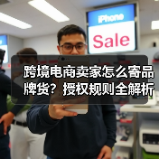 跨境电商卖家怎么寄品牌货？授权规则全解析（图2）