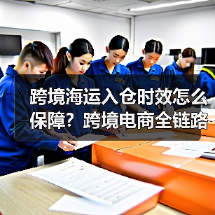跨境海运入仓时效怎么保障？跨境电商全链路解决方案（图2）