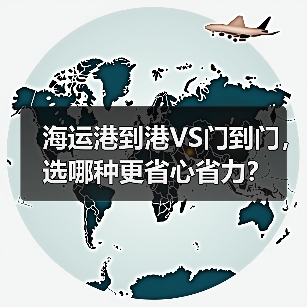 海运港到港VS门到门,选哪种更省心省力?(图1) 海运港到港VS门到门,选哪种更省心省力?(图1)
