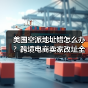 美国空派地址错怎么办?跨境电商卖家改址全攻略(图4) 美国空派地址错怎么办?跨境电商卖家改址全攻略(图4)
