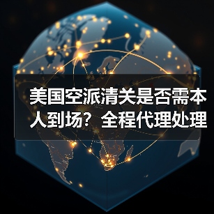 美国空派清关是否需本人到场?全程代理处理全解析(图4) 美国空派清关是否需本人到场?全程代理处理全解析(图4)