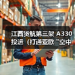 江西货航第三架 A330 投运（打通亚欧 