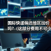 国际快递偏远地区加价吗?（这部分费用不可小觑）（图3）
